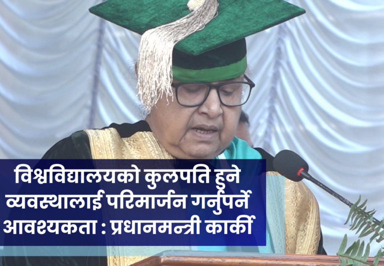 विश्वविद्यालयको कुलपति हुने व्यवस्थालाई परिमार्जन गर्नुपर्ने आवश्यकता : प्रधानमन्त्री कार्की
