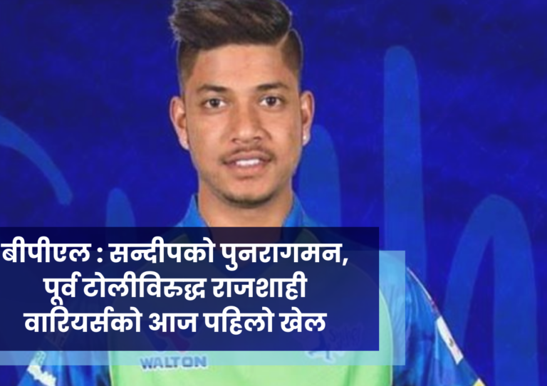बीपीएल : सन्दीपको पुनरागमन, पूर्व टोलीविरुद्ध राजशाही वारियर्सको आज पहिलो खेल