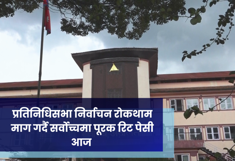प्रतिनिधिसभा निर्वाचन रोकथाम माग गर्दै सर्वोच्चमा पूरक रिट पेसी आज