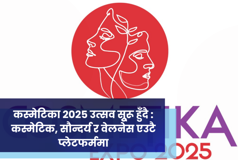 कस्मेटिका २०२५ उत्सव सुूरू हुँदै : कस्मेटिक, सौन्दर्य र वेलनेस एउटै प्लेटफर्ममा