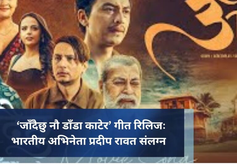 ‘जाँदैछु नौ डाँडा काटेर’ गीत रिलिजः भारतीय अभिनेता प्रदीप रावत संलग्न