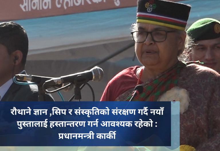 रौथाने ज्ञान ,सिप र संस्कृतिको संरक्षण गर्दै नयाँ पुस्तालाई हस्तान्तरण गर्न आवश्यक रहेको : प्रधानमन्त्री कार्की