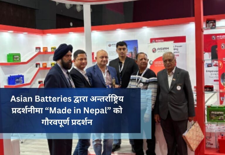 Asian Batteries द्वारा अन्तर्राष्ट्रिय प्रदर्शनीमा “Made in Nepal” को गौरवपूर्ण प्रदर्शन