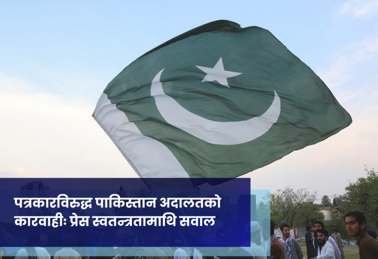पत्रकारविरुद्ध पाकिस्तान अदालतको कारवाहीः प्रेस स्वतन्त्रतामाथि सवाल