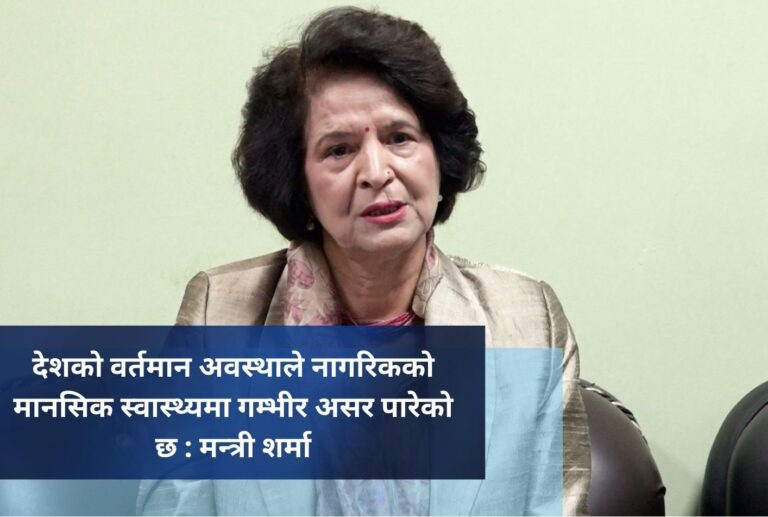 देशको वर्तमान अवस्थाले नागरिकको मानसिक स्वास्थ्यमा गम्भीर असर पारेको छ : मन्त्री शर्मा