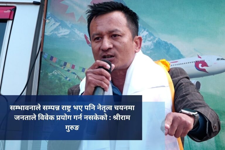 सम्भावनाले सम्पन्न राष्ट्र भए पनि नेतृत्व चयनमा जनताले विवेक प्रयोग गर्न नसकेको : श्रीराम गुरुङ